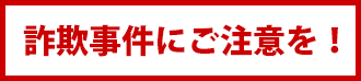 詐欺事件にご注意を！